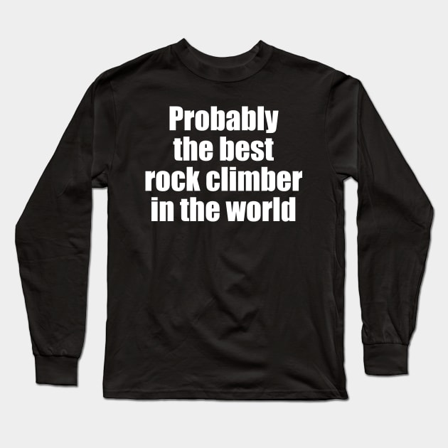 Probably the best rock climber in the world Long Sleeve T-Shirt by EpicEndeavours